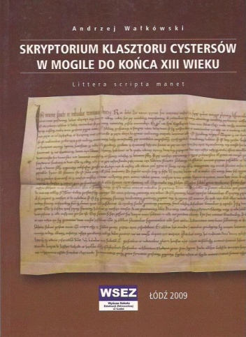 Okładka: Andrzej Wałkówski - Skryptorium klasztoru cystersów w Mogile do końca XIII wieku