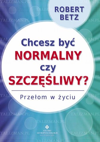 Okładka: Robert Betz - Chcesz być normalny czy szczęśliwy?