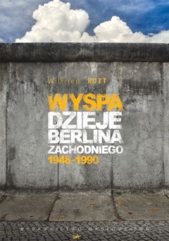 Okładka: Wilfried Rott - Wyspa. Dzieje Berlina Zachodniego 1948-1990