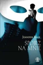 Okładka: Jennifer Egan - Spójrz na mnie