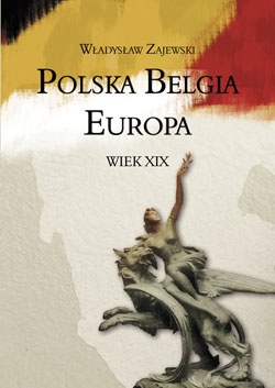 Okładka: Władysław Zajewski - Polska – Belgia – Europa. Wiek XIX
