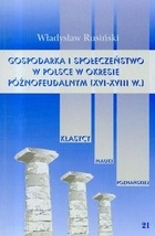 Okładka: Władysław Rusiński - Gospodarka i społeczeństwo w Polsce w okresie późnofeudalnym (XVI-XVIII w.)
