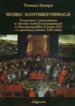 Okładka: Tomasz Kempa - Wobec kontrreformacji. Protestanci i prawosławni w obronie swobód wyznaniowych w Rzeczypospolitej w końcu XVI i w pierwszej połowie XVII wieku