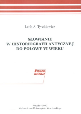 Okładka: Lech A. Tyszkiewicz - Słowianie w historiografii antycznej do połowy VI wieku