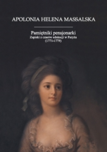 Okładka: Apolonia Helena Massalska - Pamiętniki pensjonarki. Zapiski z czasów edukacji w Paryżu (1771-1779)