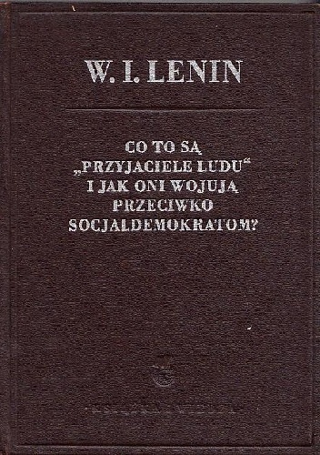 Okładka: Włodzimierz Lenin - Co to są "przyjaciele ludu" i jak oni wojują przeciwko socjaldemokratom?