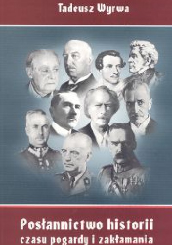 Okładka: Tadeusz Wyrwa - Posłannictwo historii czasu pogardy i zakłamania