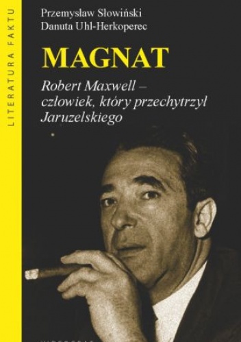 Okładka: Przemysław Słowiński - Magnat. Robert Maxwell. Człowiek, który oszukał Jaruzelskiego