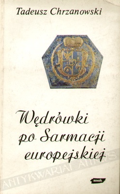 Okładka: Tadeusz Chrzanowski - Wędrówki po Sarmacji europejskiej: eseje o sztuce i kulturze staropolskiej