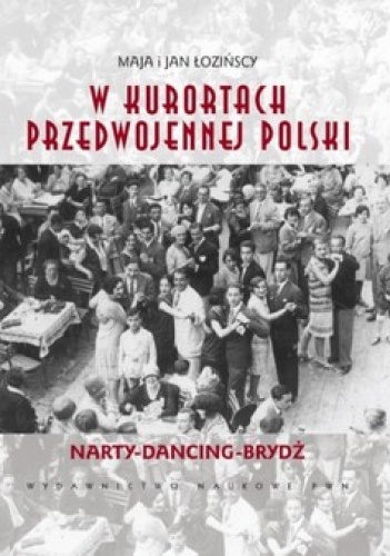 Okładka: Maja i Jan Łozińscy - W kurortach przedwojennej Polski. Narty-Dancing-Brydż