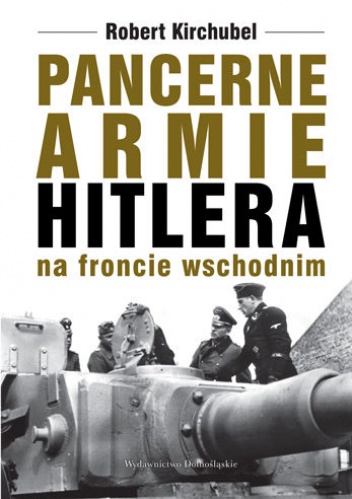 Okładka: Robert Kirchubel - Pancerne armie Hitlera na froncie wschodnim
