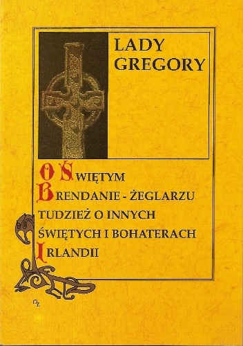 Okładka:  Lady Gregory - O świętym Brendanie - żeglarzu tudzież o innych świętych i bohaterach Irlandii