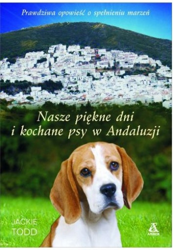 Okładka: Jackie Todd - Nasze piękne dni i kochane psy w Andaluzji