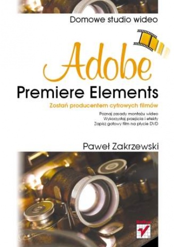 Okładka: Paweł Zakrzewski - Adobe Premiere Elements. Domowe studio wideo