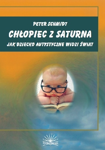 Okładka: Peter Schmidt - Chłopiec z Saturna. Jak dziecko autystyczne widzi świat