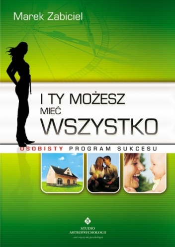 Okładka: Marek Zabiciel - I ty możesz mieć wszystko. Osobisty program sukcesu