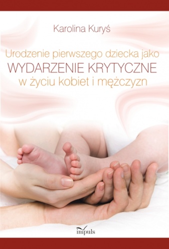 Okładka: Karolina Kuryś - Urodzenie pierwszego dziecka jako wydarzenie krytyczne w życiu kobiet i mężczyzn