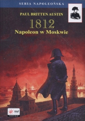Okładka: Paul Britten Austin - 1812. Tom II. Napoleon w Moskwie