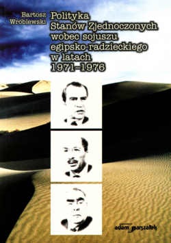 Okładka: Bartosz Wróblewski - Polityka Stanów Zjednoczonych wobec sojuszu egipsko radzieck