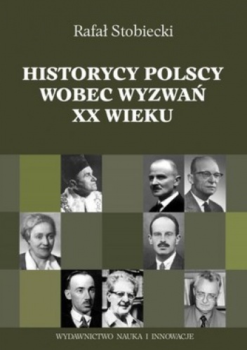 Okładka: Rafał Stobiecki - Historycy polscy wobec wyzwań XX wieku