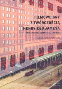 Okładka: Mirosława Buchholtz - Filmowe gry z twórczością Henry`ego Jamesa. Transpozycje komentarze analogie