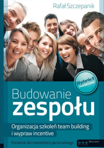 Okładka: Rafał Szczepanik - Budowanie zespołu. Organizacja szkoleń team building i wypraw incentive. Poradnik dla menedżera personalnego. Wydanie II rozszerzone