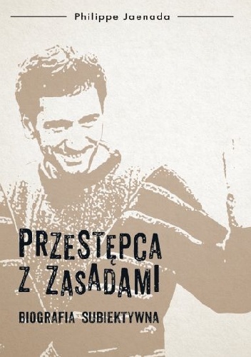 Okładka: Philippe Jaenada - Przestępca z zasadami. Biografia subiektywna