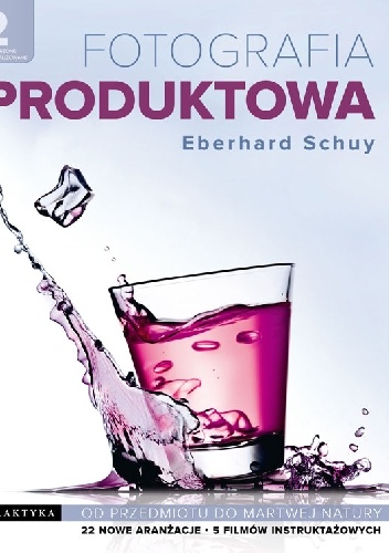 Okładka: Eberhard Schuy - Fotografia produktowa. Od przedmiotu do martwej natury. Wydanie 2