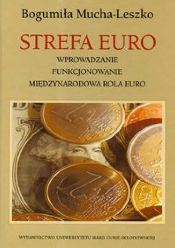 Okładka: Bogumiła Mucha-Leszko - Strefa Euro Wprowadzenie funkcjonowanie międzynarodowa rola euro