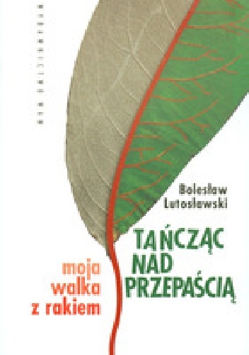 Okładka: Bolesław Lutosławski - Tańcząć nad przepaścią. Moja walka z rakiem.