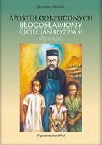 Okładka: Stanisław Obirek - Apostoł odrzuconych - bł. Ojciec Jan Beyzym SJ
