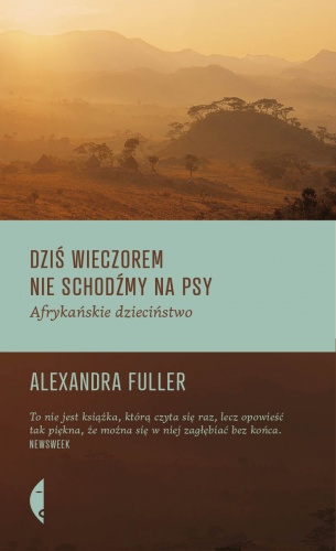 Okładka: Alexandra Fuller - Dziś wieczorem nie schodźmy na psy. Afrykańskie dzieciństwo