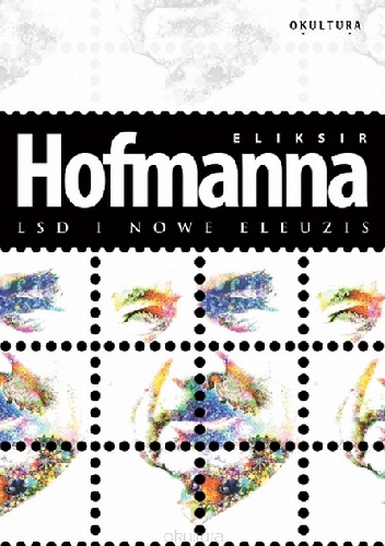 Okładka: Albert Hofmann - Eliksir Hofmanna. LSD i Nowe Eleuzis.