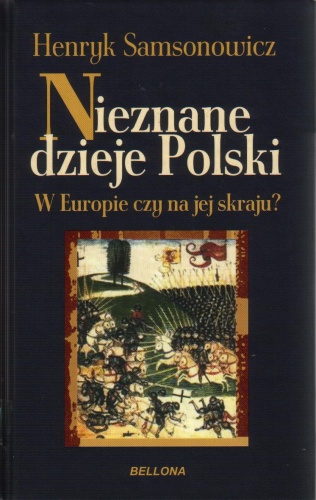 Okładka: Henryk Samsonowicz - Nieznane dzieje Polski. W Europie czy na jej skraju?