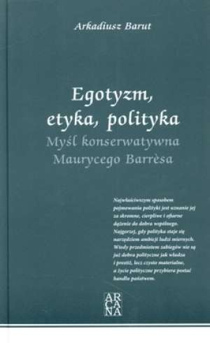 Okładka: Arkadiusz Barut - Egotyzm, etyka, polityka. Myśl konserwatywna Maurycego Barresa