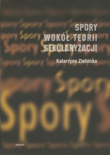 Okładka: Katarzyna Zielińska - Spory wokół teorii sekularyzacji