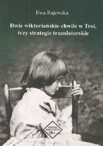 Okładka: Ewa Rajewska - Dwie wiktoriańskie chwile w Troi, trzy strategie translatorskie