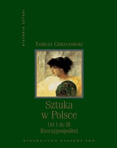Okładka: Tadeusz Chrzanowski - Sztuka w Polsce: Od I do III Rzeczypospolitej