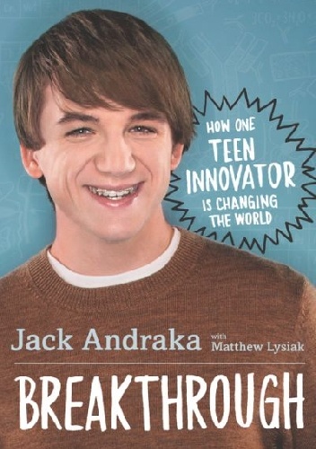 Okładka: Jack Andraka - Breakthrough: How One Teen Innovator Is Changing the World