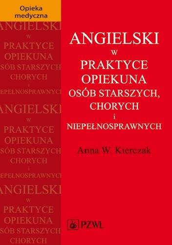 Okładka: Anna Kierczak W. - Angielski w praktyce opiekuna osób starszych, chorych i niepełnosprawnych