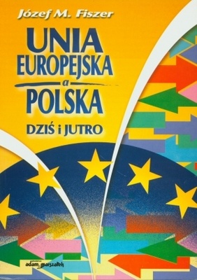 Okładka: Józef M. Fiszer - Unia Europejska a Polska. Dziś i jutro