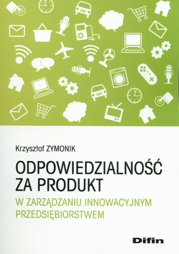 Okładka: Krzysztof Zymonik - Odpowiedzialność za produkt. W zarządzaniu innowacyjnym przedsiębiorstwem