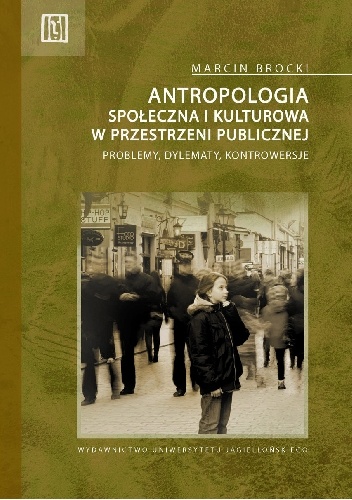 Okładka: Marcin Brocki - Antropologia społeczna i kulturowa w przestrzeni publicznej. Problemy, dylematy, kontrowersje