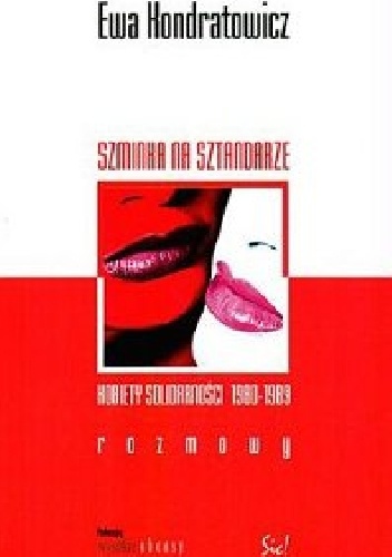 Okładka: Ewa Kondratowicz - Szminka na sztandarze. Kobiety Solidarności 1980-1989. Rozmowy