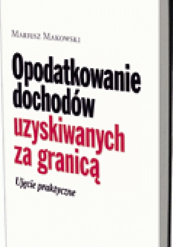 Okładka: Mariusz Makowski - Opodatkowanie dochodów uzyskiwanych za granicą. Ujęcie praktyczne