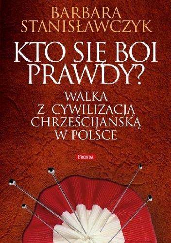 Okładka: Barbara Stanisławczyk - Kto się boi prawdy? Walka z cywilizacją chrześcijańską w Polsce