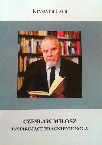 Okładka: Krystyna Hoła - Czesław Miłosz. Inspirujące pragnienie Boga.