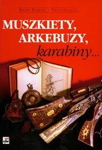 Okładka:  praca zbiorowa - Muszkiety, arkebuzy, karabiny...