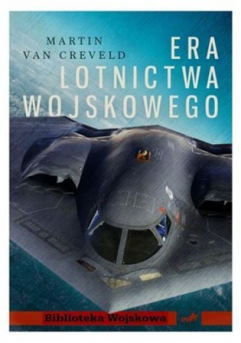 Okładka: Martin Van Creveld - Era lotnictwa wojskowego