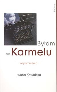 Okładka: Iwona Kowalska - Byłam w Karmelu : wspomnienia